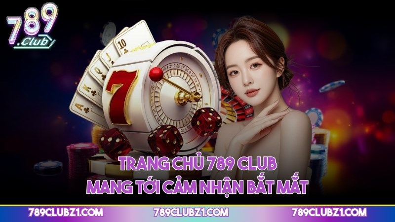 Trang chủ 789 CLUB mang tới cảm nhận bắt mắt