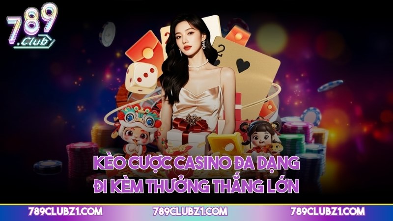 Kèo cược casino đa dạng đi kèm thưởng thắng lớn