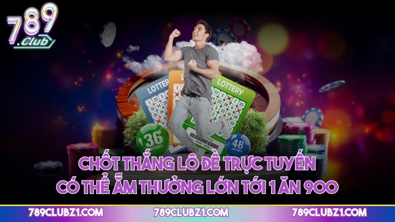 Chốt thắng lô đề trực tuyến có thể ẵm thưởng lớn tới 1 ăn 900