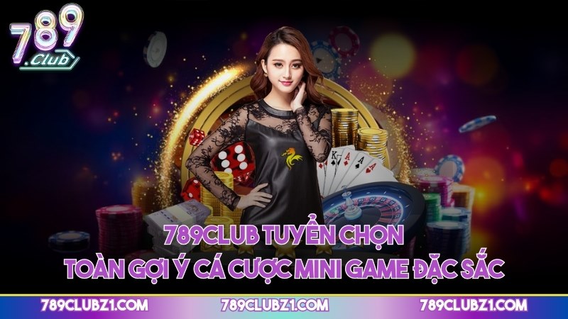 789CLUB tuyển chọn toàn gợi ý cá cược mini game đặc sắc