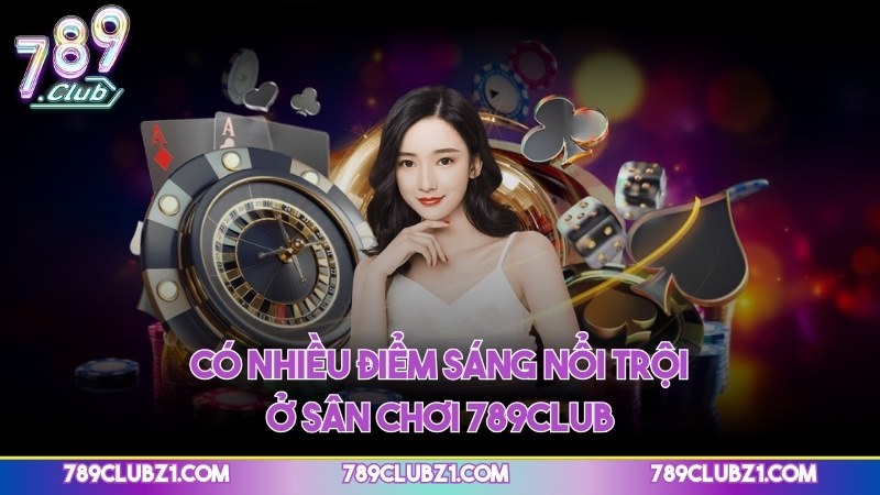 Có nhiều điểm sáng nổi trội ở sân chơi 789CLUB