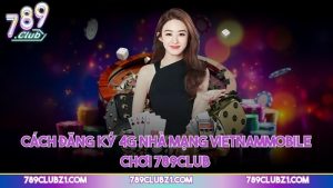 Cách đăng ký 4G nhà mạng Vietnamobile chơi 789CLUB
