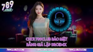 Chơi 789CLUB bảo mật bằng giả lập Droid4X